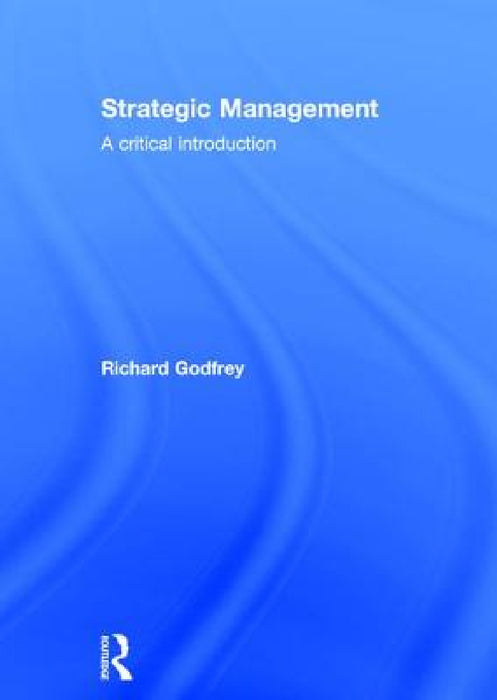Strategic Management: A Critical Introduction by Richard Godfrey