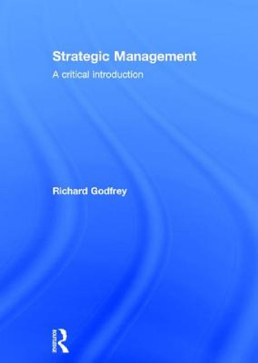Strategic Management: A Critical Introduction by Richard Godfrey