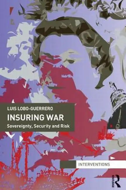 Insuring War: Sovereignty, Security and Risk by Luis Lobo-Guerrero