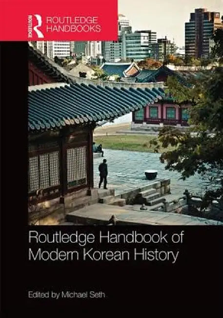 Routledge Handbook of Modern Korean History by Michael Seth