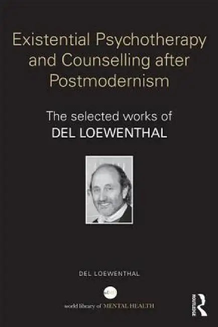 Existential Psychotherapy and Counselling After Postmodernism: The Selected Works of del Loewenthal by Del Loewenthal
