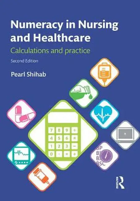 Numeracy in Nursing and Healthcare: Calculations and Practice by Pearl Shihab