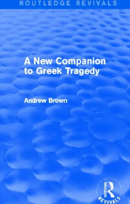 A New Companion to Greek Tragedy (Routledge Revivals) by Andrew Brown