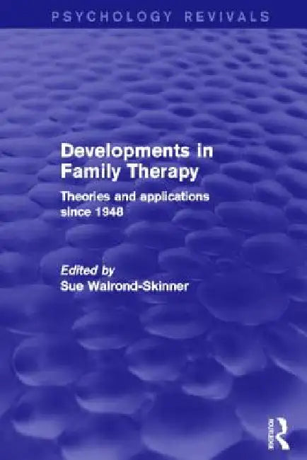 Developments in Family Therapy: Theories and Applications Since 1948 by Sue Walrond-Skinner