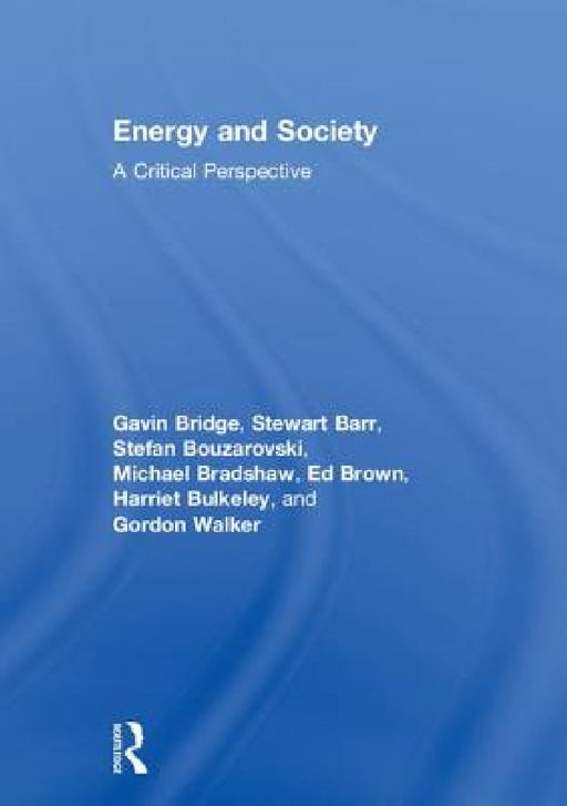 Energy and Society Energy and Society: A Critical Perspective a Critical Perspective by Gavin Bridge, Stewart Barr, Stefan Bouzarovski