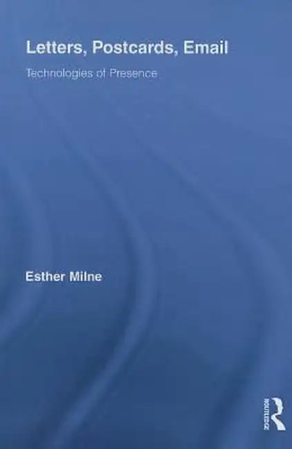 Letters, Postcards, Email: Technologies of Presence by Esther Milne