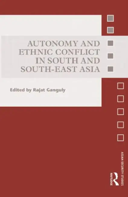 Autonomy and Ethnic Conflict in South and South-East Asia by Rajat Ganguly