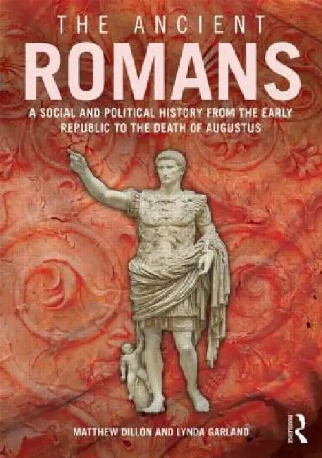 The Ancient Romans: A Social and Political History from the Early Republic to the Death of Augustus by Matthew Dillon