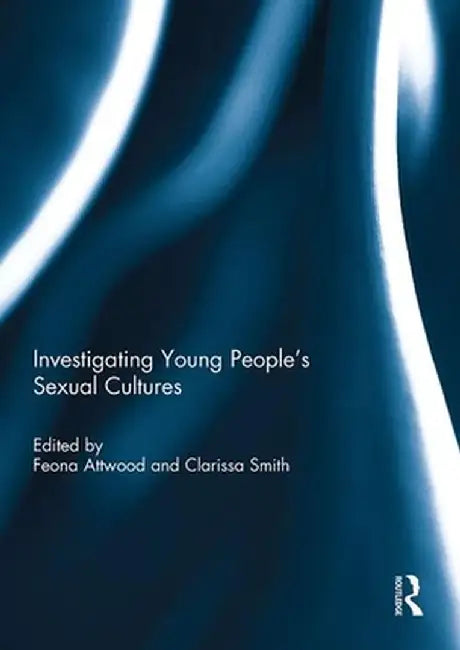 Investigating Young People's Sexual Cultures by Feona Attwood