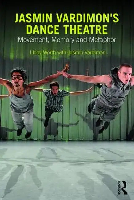 Jasmin Vardimon's Dance Theatre: Movement, Memory and Metaphor by Libby Worth
