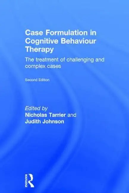 Case Formulation in Cognitive Behaviour Therapy: The Treatment of Challenging and Complex Cases by Nicholas Tarrier