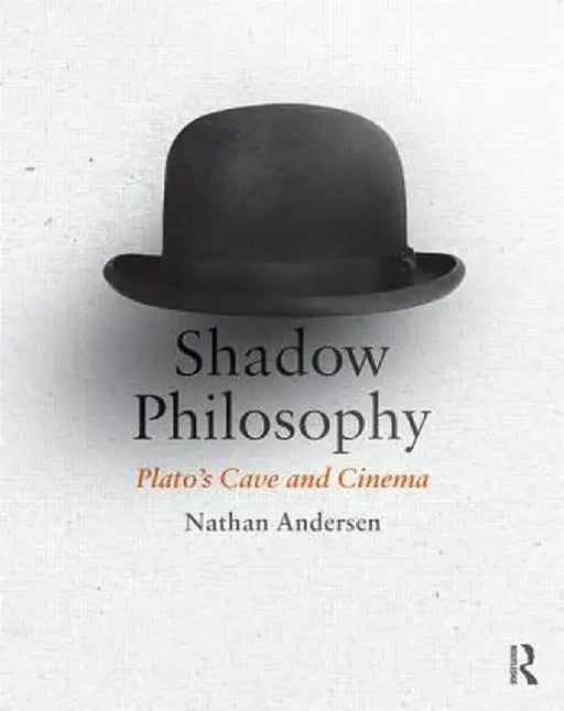 Shadow Philosophy: Plato's Cave and Cinema by Nathan Andersen