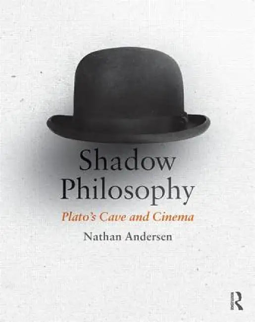 Shadow Philosophy: Plato's Cave and Cinema by Nathan Andersen