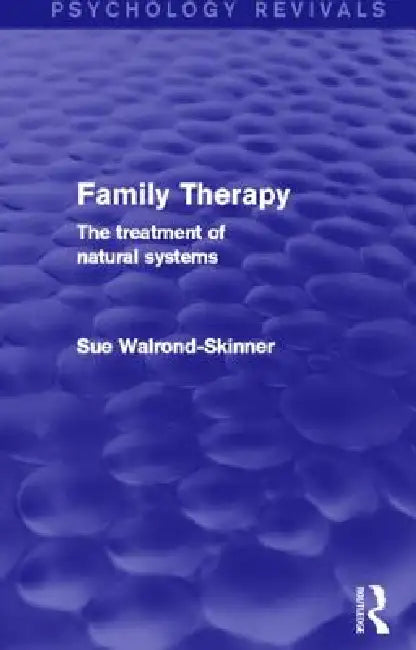 Family Therapy: The Treatment of Natural Systems by Sue Walrond-Skinner