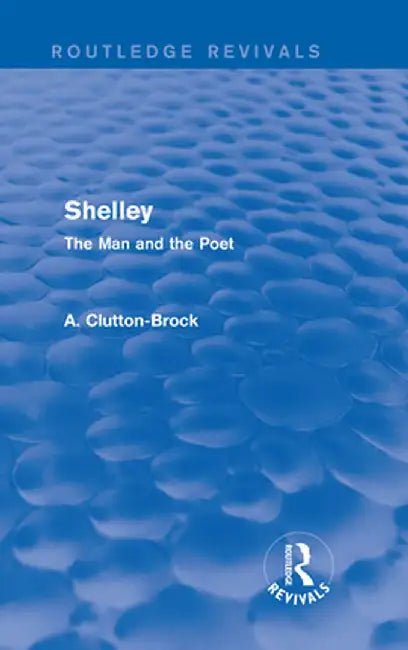 Shelley (Routledge Revivals): The Man and the Poet by A. Clutton-Brock