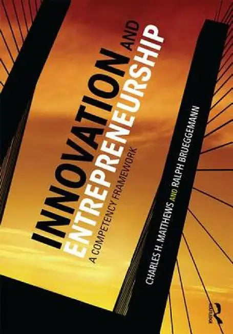 Innovation and Entrepreneurship: A Competency Framework by Ralph F. Brueggemann