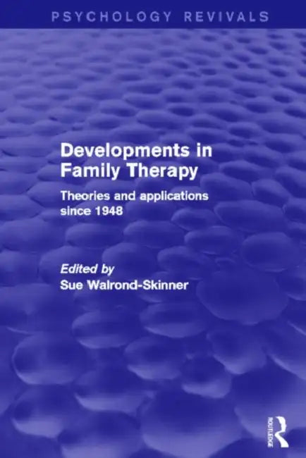 Developments in Family Therapy: Theories and Applications Since 1948 by Sue Walrond-Skinner