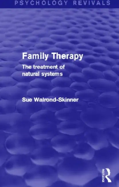 Family Therapy: The Treatment of Natural Systems by Sue Walrond-Skinner