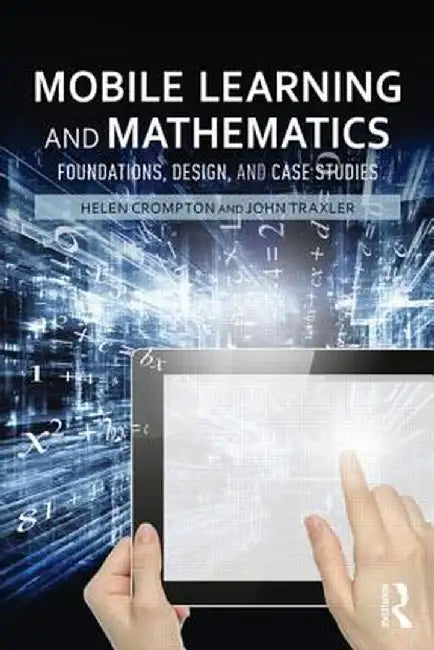 Mobile Learning and Mathematics: Foundations, Design, and Case Studies by Helen Crompton