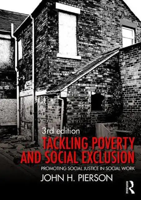 Tackling Poverty and Social Exclusion: Promoting Social Justice in Social Work by John H. Pierson