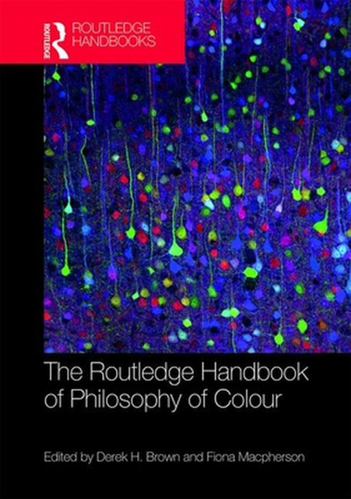 The Routledge Handbook of Philosophy of Colour by Brown Derek