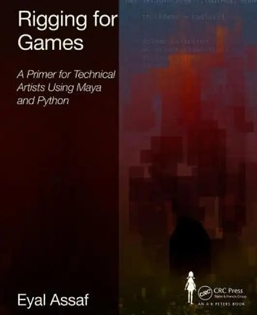 Rigging for Games: A Primer for Technical Artists Using Maya and Python by Eyal Assaf