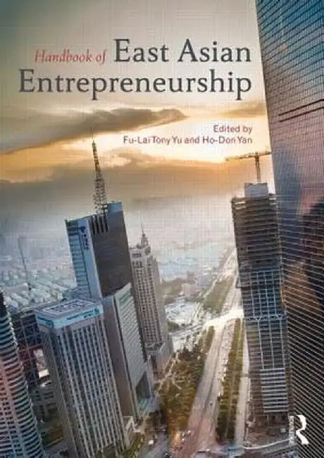 Handbook of East Asian Entrepreneurship by Tony Fu-Lai Yu