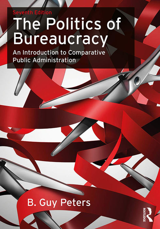 The Politics Of Bureaucracy: An Introduction to Comparative Public Administration by B.Guy Peters