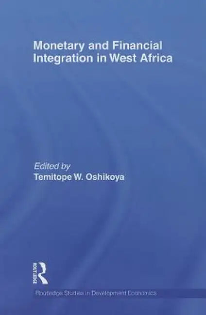 Monetary and Financial Integration in West Africa by Temitope Oshikoya