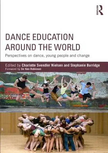 Dance Education around the World: Perspectives on dance, young people and change by Charlotte Svendl Nielsen