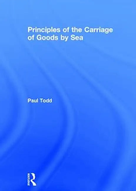 Principles of the Carriage of Goods by Sea by Paul Todd