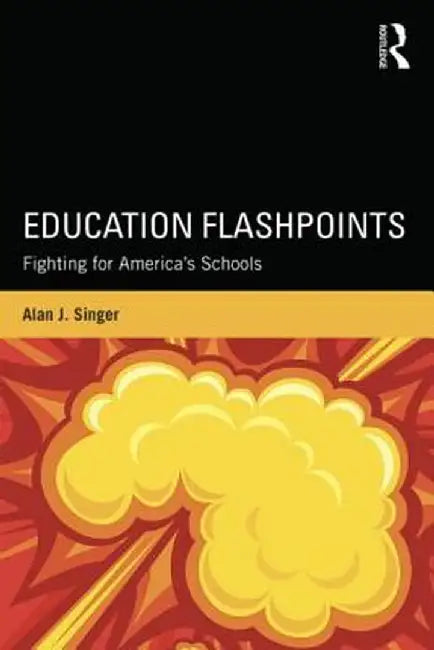 Education Flashpoints: Fighting for America's Schools by Alan J. Singer