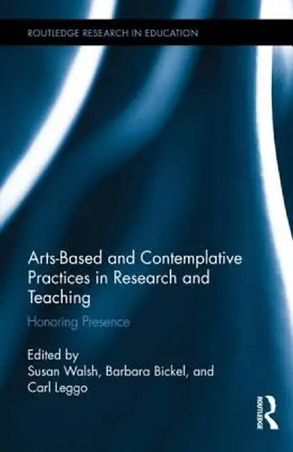 Arts-Based and Contemplative Practices in Research and Teaching: Honoring Presence by Susan Walsh