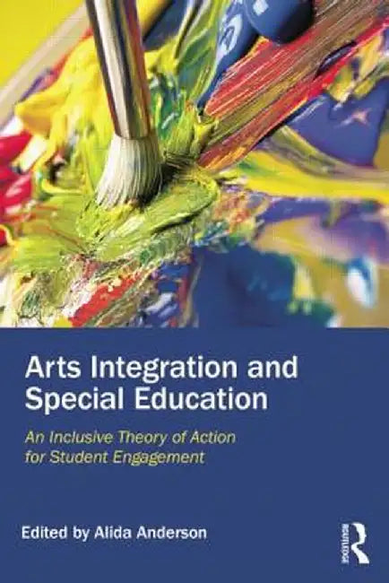 Arts Integration and Special Education: An Inclusive Theory of Action for Student Engagement by Alida Anderson