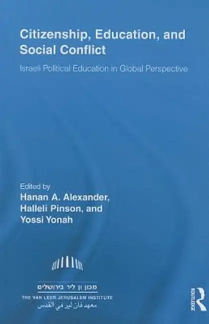 Citizenship, Education and Social Conflict: Israeli Political Education in Global Perspective by Hanan A. Alexander
