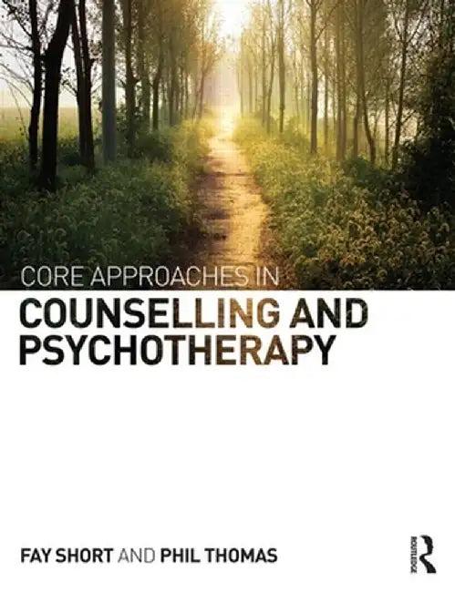 Core Approaches in Counselling and Psychotherapy by Fay Short