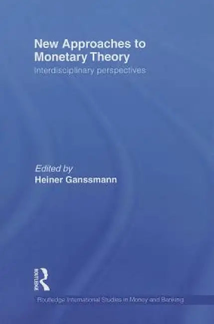 New Approaches to Monetary Theory: Interdisciplinary Perspectives by Heiner Ganßmann