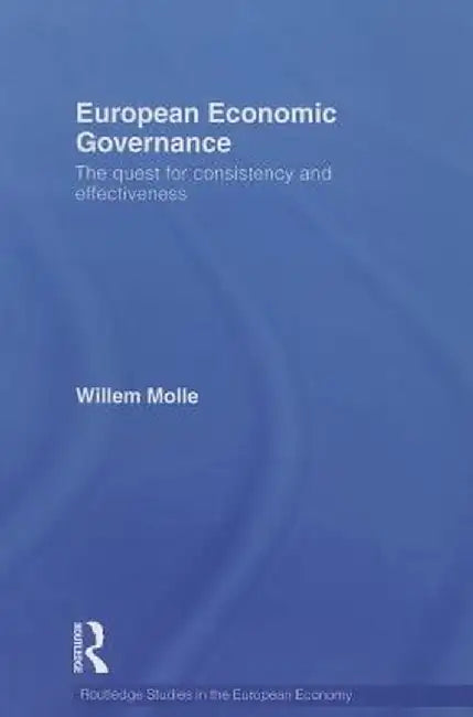 European Economic Governance: The Quest for Consistency and Effectiveness by Willem Molle
