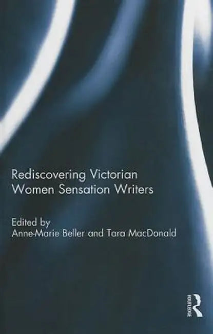 Rediscovering Victorian Women Sensation Writers by Anne-Marie Beller