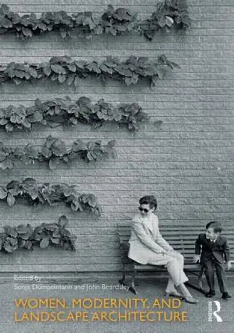 Women, Modernity, and Landscape Architecture by Sonja Dümpelmann