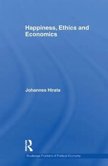 Happiness, Ethics and Economics by Johannes Hirata