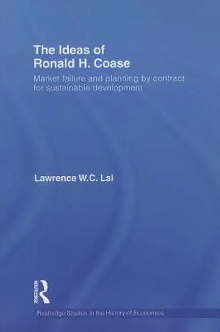 The Ideas of Ronald H. Coase: Market Failure and Planning by Contract for Sustainable Development by Lawrence W. C Lai