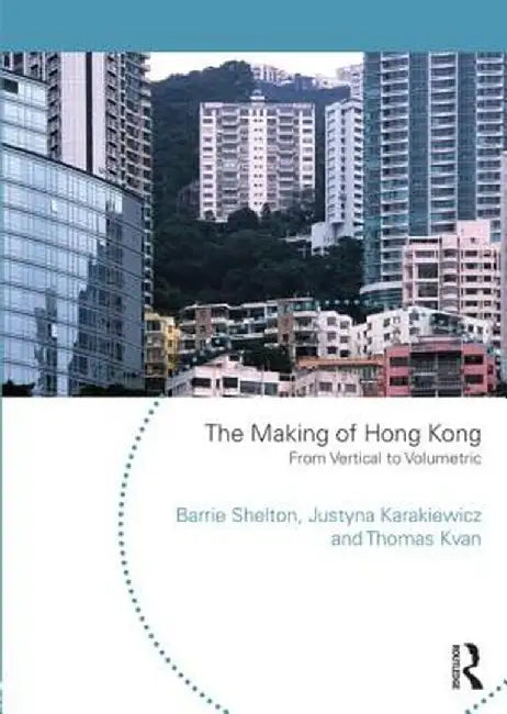 The Making of Hong Kong: From Vertical to Volumetric by Barrie Shelton