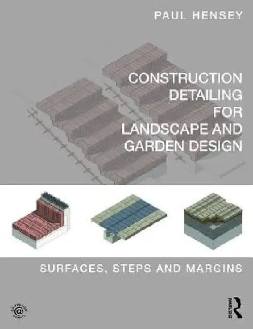 Construction Detailing for Landscape and Garden Design: Surfaces, Steps and Margins by Paul Hensey