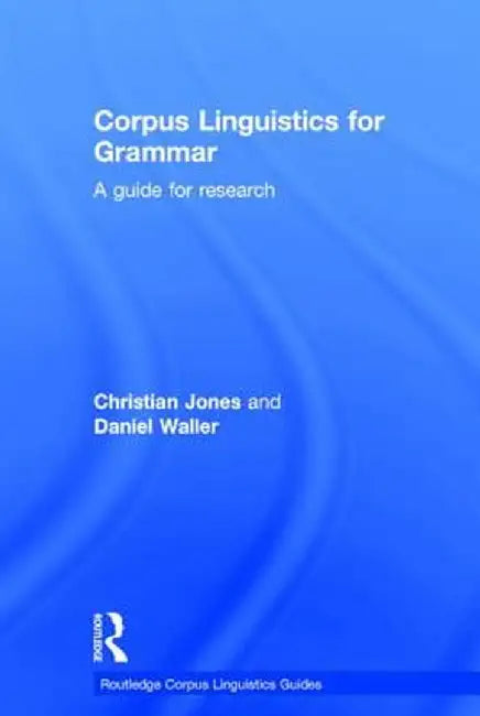 Corpus Linguistics for Grammar: A Guide for Research by Christian Jones