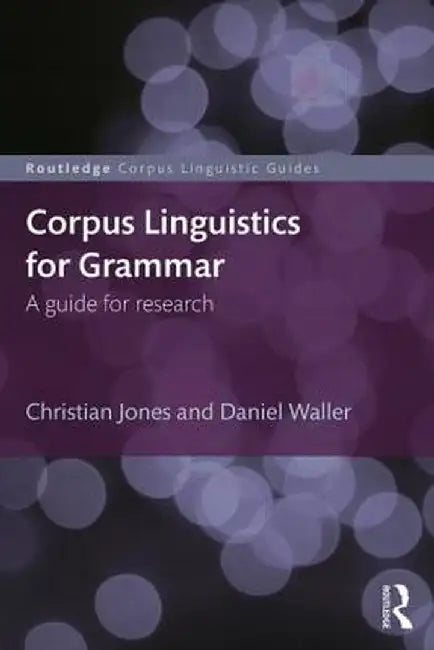 Corpus Linguistics for Grammar: A Guide for Research by Christian Jones