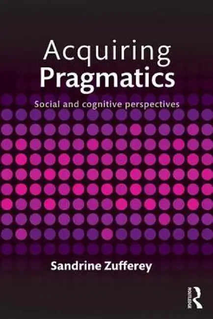 Acquiring Pragmatics: Social and Cognitive Perspectives by Sandrine Zufferey