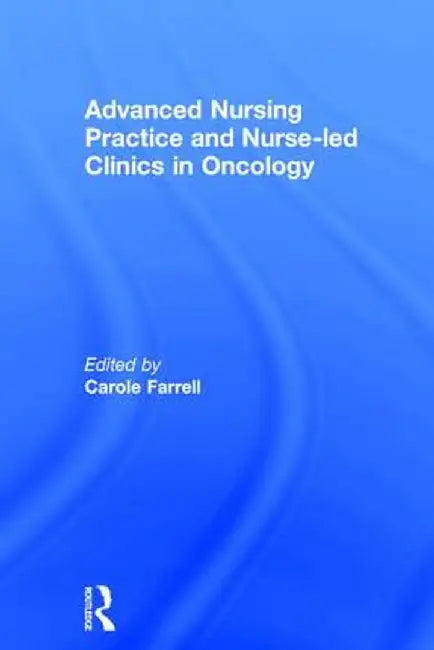 Advanced Nursing Practice and Nurse-Led Clinics in Oncology by Carole Farrell
