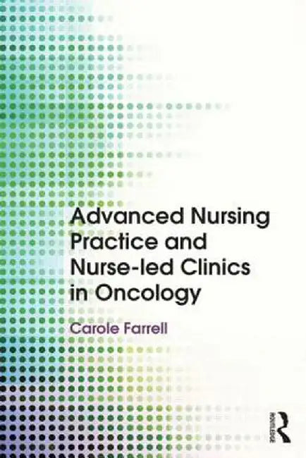 Advanced Nursing Practice and Nurse-Led Clinics in Oncology by Carole Farrell
