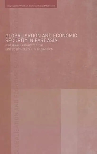 Globalisation and Economic Security in East Asia: Governance and Institutions by Petros Nousios